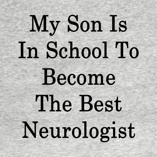 My Son Is In School To Become The Best Neurologist by supernova23